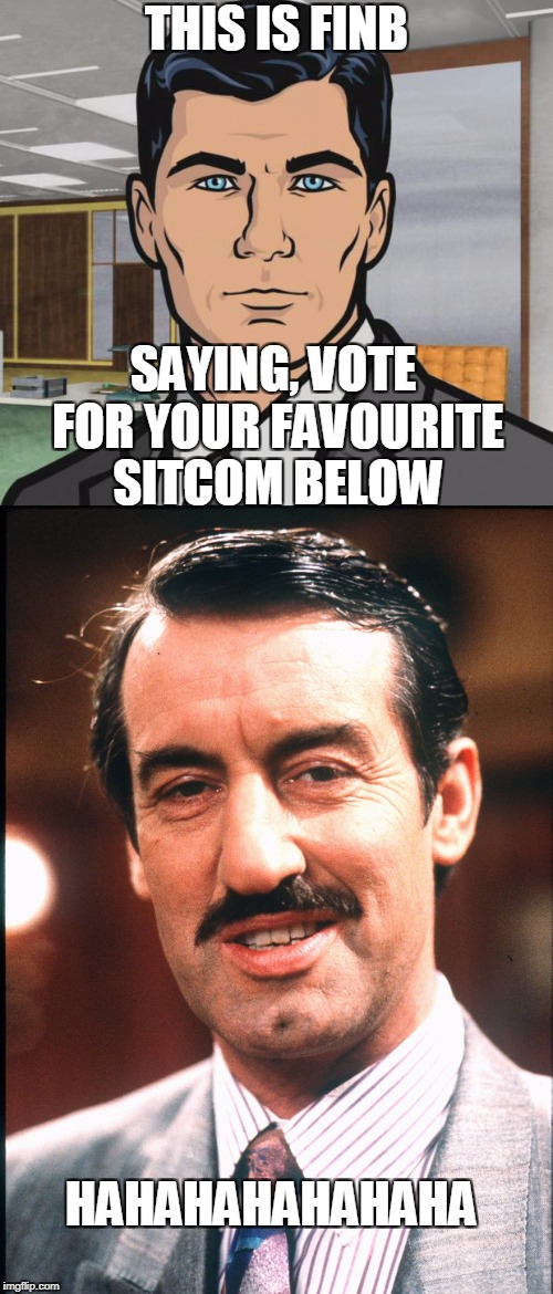 As you can tell, my favourite sitcom is 'Only Fools And Horses' |  THIS IS FINB; SAYING, VOTE FOR YOUR FAVOURITE SITCOM BELOW; HAHAHAHAHAHAHA | image tagged in only fools and horses,sitcoms,funny,archer,memes | made w/ Imgflip meme maker