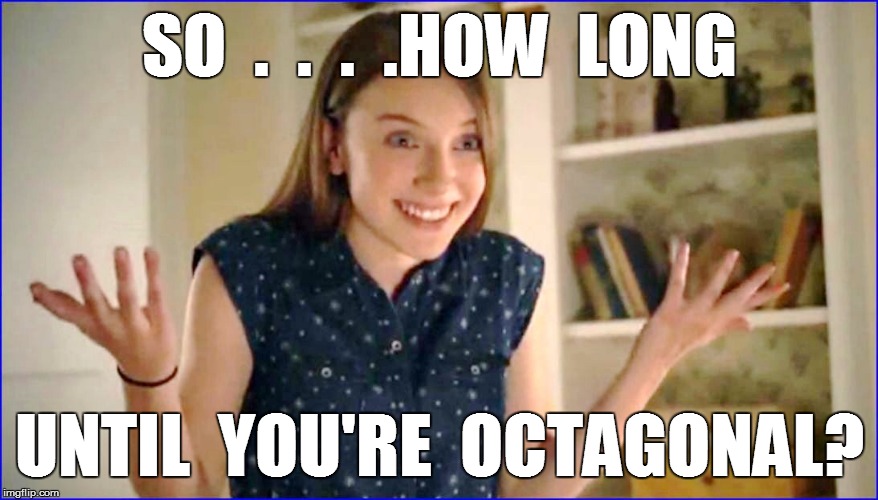 SO  .  .  .  .HOW  LONG UNTIL  YOU'RE  OCTAGONAL? | made w/ Imgflip meme maker