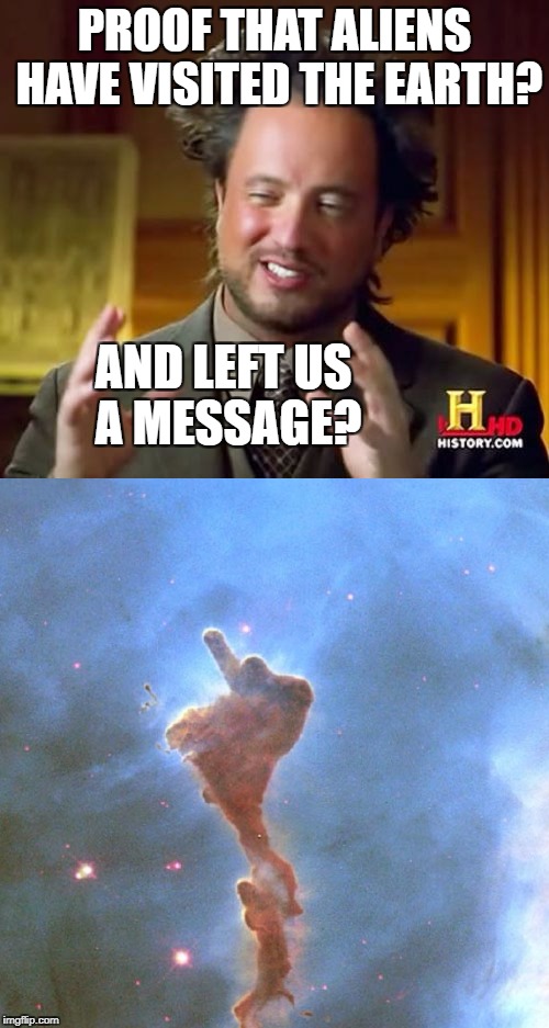 Ancient Aliens? | PROOF THAT ALIENS HAVE VISITED THE EARTH? AND LEFT US A MESSAGE? | image tagged in aliens,ancient aliens,memes,keyhole nebula | made w/ Imgflip meme maker