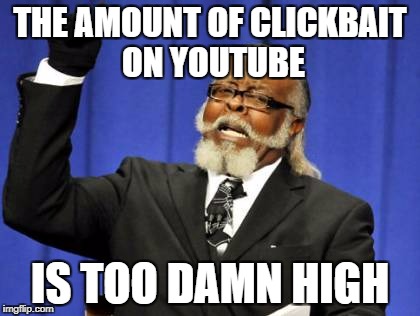 Someday, all YouTube videos will be clickbait. | THE AMOUNT OF CLICKBAIT ON YOUTUBE; IS TOO DAMN HIGH | image tagged in memes,too damn high,clickbait,youtube | made w/ Imgflip meme maker