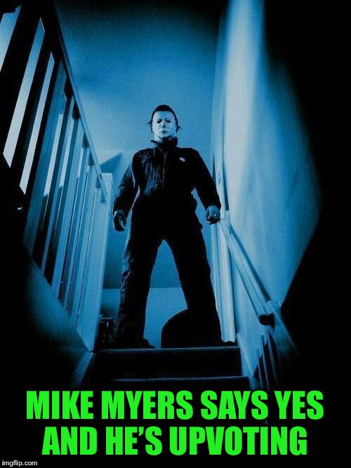 MIKE MYERS SAYS YES AND HE’S UPVOTING | made w/ Imgflip meme maker