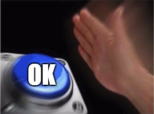 Blank Nut Button | OK | image tagged in blank nut button | made w/ Imgflip meme maker