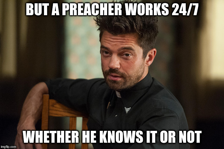 BUT A PREACHER WORKS 24/7 WHETHER HE KNOWS IT OR NOT | made w/ Imgflip meme maker