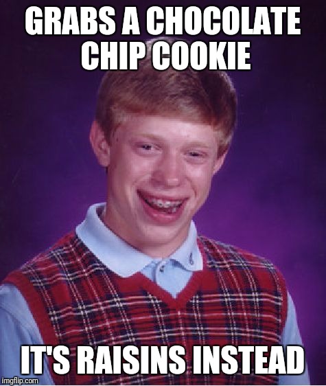 Bad Luck Brian Meme | GRABS A CHOCOLATE CHIP COOKIE IT'S RAISINS INSTEAD | image tagged in memes,bad luck brian | made w/ Imgflip meme maker