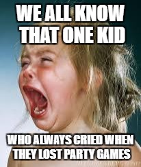Crying Baby | WE ALL KNOW THAT ONE KID; WHO ALWAYS CRIED WHEN THEY LOST PARTY GAMES | image tagged in crying baby | made w/ Imgflip meme maker