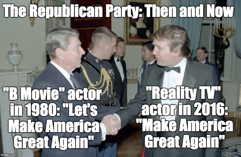 The Republican Party - Then and Now | The Republican Party: Then and Now; "Reality TV" actor in 2016: "Make America Great Again"; "B Movie" actor in 1980: "‎Let's Make America Great Again" | image tagged in ronald reagan,donald trump,gop,republican party | made w/ Imgflip meme maker