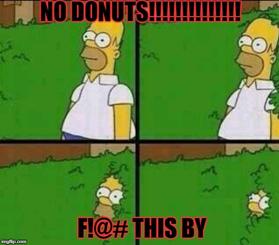 Simpsons | NO DONUTS!!!!!!!!!!!!!! F!@# THIS BY | image tagged in simpsons | made w/ Imgflip meme maker