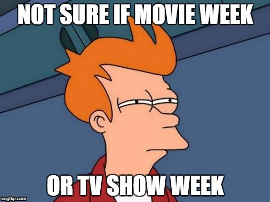 Happy Movie Week Everyone! | NOT SURE IF MOVIE WEEK; OR TV SHOW WEEK | image tagged in memes,futurama fry,movie week | made w/ Imgflip meme maker