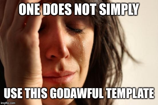 First World Problems Meme | ONE DOES NOT SIMPLY; USE THIS GODAWFUL TEMPLATE | image tagged in memes,first world problems | made w/ Imgflip meme maker