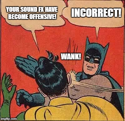 Batman Slapping Robin Meme | YOUR SOUND FX HAVE BECOME OFFENSIVE! INCORRECT! WANK! | image tagged in memes,batman slapping robin | made w/ Imgflip meme maker