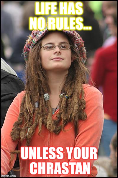College Liberal | LIFE HAS NO RULES…; UNLESS YOUR CHRASTAN | image tagged in memes,college liberal | made w/ Imgflip meme maker