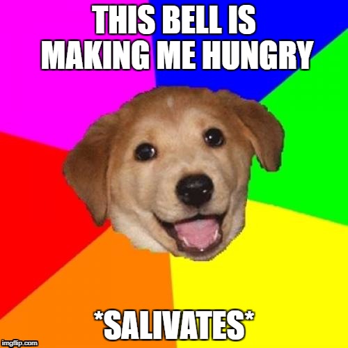 Advice Dog Meme | THIS BELL IS MAKING ME HUNGRY; *SALIVATES* | image tagged in memes,advice dog | made w/ Imgflip meme maker