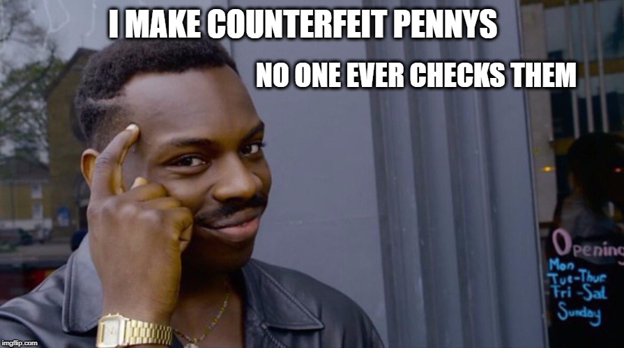 Roll Safe Think About It Meme | NO ONE EVER CHECKS THEM; I MAKE COUNTERFEIT PENNYS | image tagged in smart eddie murphy | made w/ Imgflip meme maker