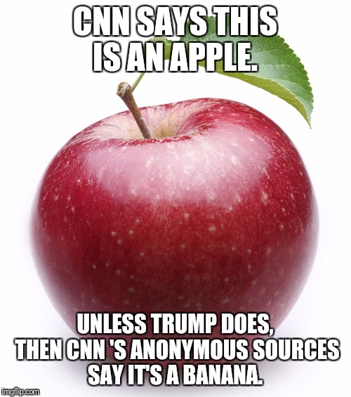 Facts according to CNN. | CNN SAYS THIS IS AN APPLE. UNLESS TRUMP DOES, THEN CNN 'S ANONYMOUS SOURCES SAY IT'S A BANANA. | image tagged in apple,facts,fake news,cnn,donald trump,peg_leg joe | made w/ Imgflip meme maker