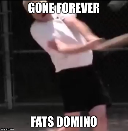 Gone Forever #2 | GONE FOREVER; FATS DOMINO | image tagged in fats,domino,rest in pieces | made w/ Imgflip meme maker