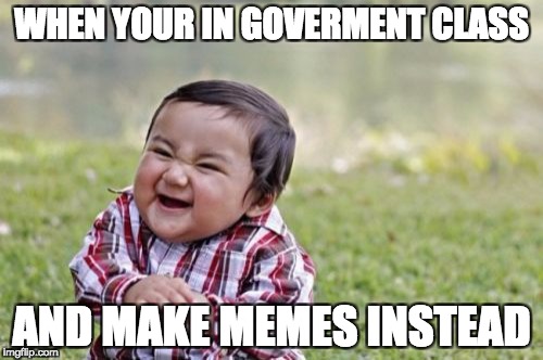 Evil Toddler | WHEN YOUR IN GOVERMENT CLASS; AND MAKE MEMES INSTEAD | image tagged in memes,evil toddler | made w/ Imgflip meme maker