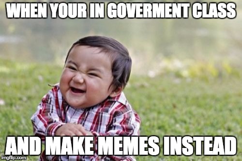 Evil Toddler Meme | WHEN YOUR IN GOVERMENT CLASS; AND MAKE MEMES INSTEAD | image tagged in memes,evil toddler | made w/ Imgflip meme maker