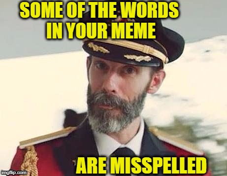 Captain Obvious | SOME OF THE WORDS IN YOUR MEME ARE MISSPELLED | image tagged in captain obvious | made w/ Imgflip meme maker