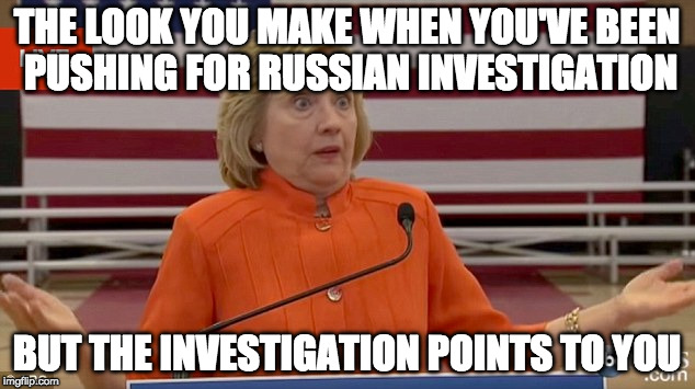 Deplorable.  |  THE LOOK YOU MAKE WHEN YOU'VE BEEN PUSHING FOR RUSSIAN INVESTIGATION; BUT THE INVESTIGATION POINTS TO YOU | image tagged in hillary clinton fail,deplorable,donald trump,hillary clinton,russia | made w/ Imgflip meme maker