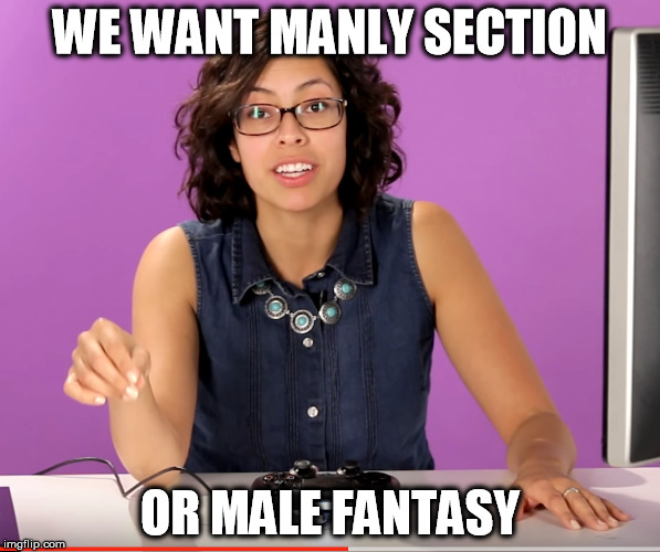 WE WANT MANLY SECTION; OR MALE FANTASY | image tagged in manly | made w/ Imgflip meme maker