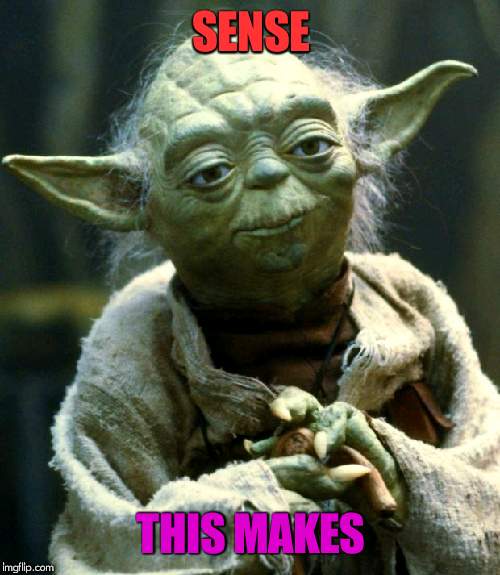 Star Wars Yoda Meme | SENSE THIS MAKES | image tagged in memes,star wars yoda | made w/ Imgflip meme maker