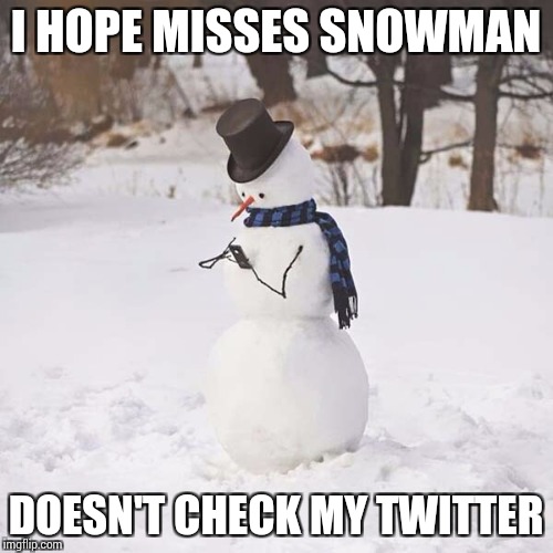 I HOPE MISSES SNOWMAN DOESN'T CHECK MY TWITTER | made w/ Imgflip meme maker