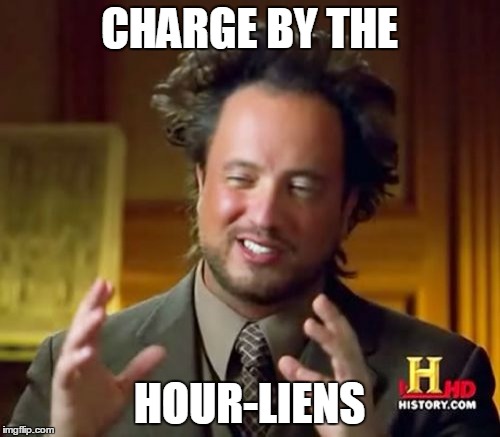 Ancient Aliens Meme | CHARGE BY THE HOUR-LIENS | image tagged in memes,ancient aliens | made w/ Imgflip meme maker