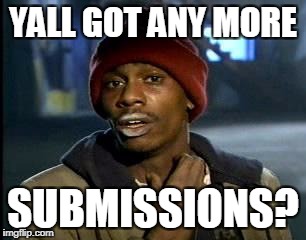 Y'all Got Any More Of That | YALL GOT ANY MORE; SUBMISSIONS? | image tagged in memes,yall got any more of | made w/ Imgflip meme maker