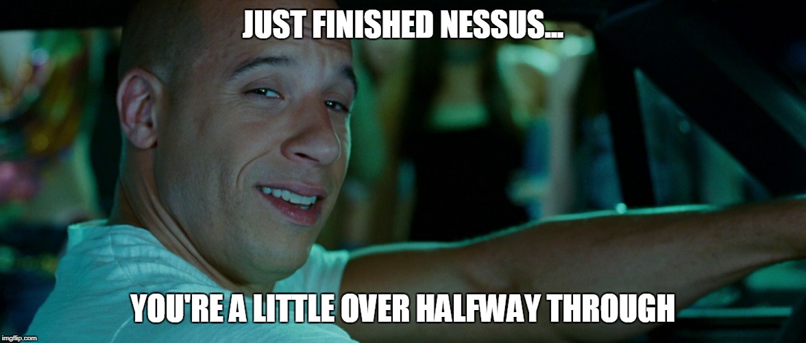 JUST FINISHED NESSUS... YOU'RE A LITTLE OVER HALFWAY THROUGH | made w/ Imgflip meme maker