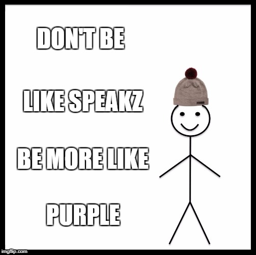 Be Like Bill Meme | DON'T BE; LIKE SPEAKZ; BE MORE LIKE; PURPLE | image tagged in memes,be like bill | made w/ Imgflip meme maker
