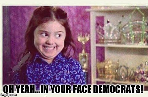 Excited Devious Girl | OH YEAH...IN YOUR FACE DEMOCRATS! | image tagged in excited devious girl | made w/ Imgflip meme maker