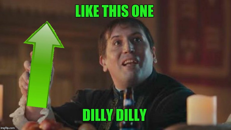 Upvote Dilly Dilly  | LIKE THIS ONE DILLY DILLY | image tagged in upvote dilly dilly | made w/ Imgflip meme maker