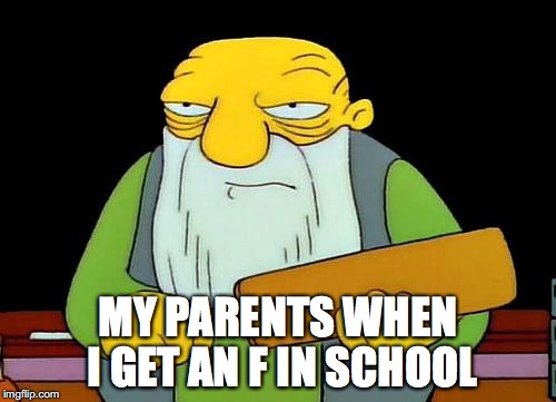 That's a paddlin' Meme | MY PARENTS WHEN I GET AN F IN SCHOOL | image tagged in memes,that's a paddlin' | made w/ Imgflip meme maker