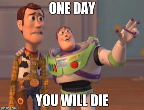 X, X Everywhere Meme | ONE DAY; YOU WILL DIE | image tagged in memes,x x everywhere | made w/ Imgflip meme maker