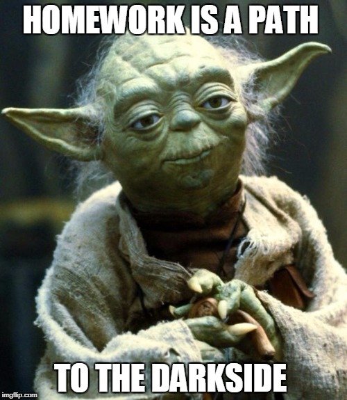 Star Wars Yoda Meme | HOMEWORK IS A PATH; TO THE DARKSIDE | image tagged in memes,star wars yoda | made w/ Imgflip meme maker
