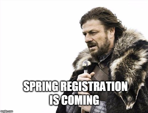 Brace Yourselves X is Coming Meme | IS COMING; SPRING REGISTRATION | image tagged in memes,brace yourselves x is coming | made w/ Imgflip meme maker