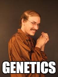 GENETICS | made w/ Imgflip meme maker