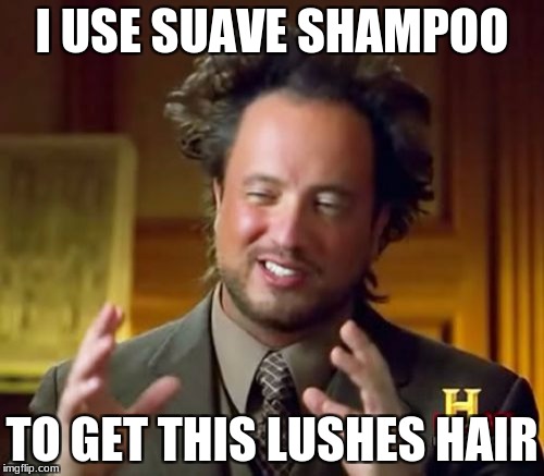 Ancient Aliens Meme | I USE SUAVE SHAMPOO; TO GET THIS LUSHES HAIR | image tagged in memes,ancient aliens | made w/ Imgflip meme maker