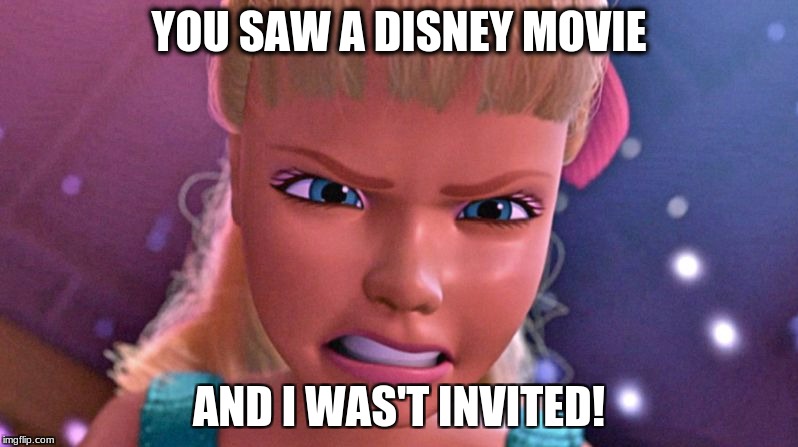 Disney Barbie toy story | YOU SAW A DISNEY MOVIE; AND I WAS'T INVITED! | image tagged in disney barbie toy story | made w/ Imgflip meme maker