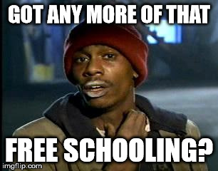 Y'all Got Any More Of That | GOT ANY MORE OF THAT; FREE SCHOOLING? | image tagged in memes,yall got any more of | made w/ Imgflip meme maker