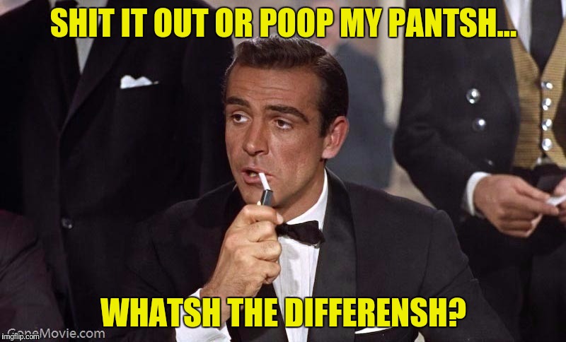 SHIT IT OUT OR POOP MY PANTSH... WHATSH THE DIFFERENSH? | made w/ Imgflip meme maker