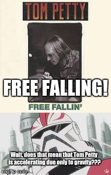 Free Falling but Better | FREE FALLING! Wait, does that mean that Tom Petty is accelerating due only to gravity??? | image tagged in star wars,clone wars,clone commander,tom petty,science,physics | made w/ Imgflip meme maker