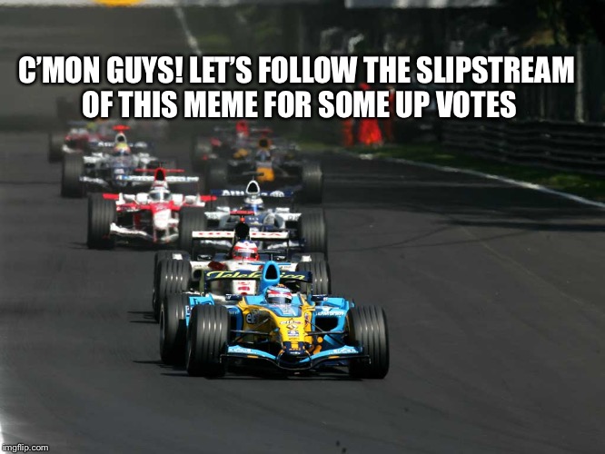 Grabbing Up Votes | C’MON GUYS! LET’S FOLLOW THE SLIPSTREAM OF THIS MEME FOR SOME UP VOTES | image tagged in memes,upvotes | made w/ Imgflip meme maker