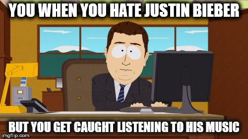 Aaaaand Its Gone Meme | YOU WHEN YOU HATE JUSTIN BIEBER; BUT YOU GET CAUGHT LISTENING TO HIS MUSIC | image tagged in memes,aaaaand its gone | made w/ Imgflip meme maker