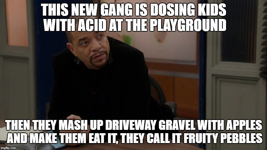 THIS NEW GANG IS DOSING KIDS WITH ACID AT THE PLAYGROUND; THEN THEY MASH UP DRIVEWAY GRAVEL WITH APPLES AND MAKE THEM EAT IT,
THEY CALL IT FRUITY PEBBLES | made w/ Imgflip meme maker