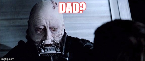 Fathers day | DAD? | image tagged in fathers day,star wars,darth vader | made w/ Imgflip meme maker