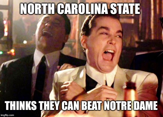 Goodfellas Laugh | NORTH CAROLINA STATE; THINKS THEY CAN BEAT NOTRE DAME | image tagged in goodfellas laugh | made w/ Imgflip meme maker