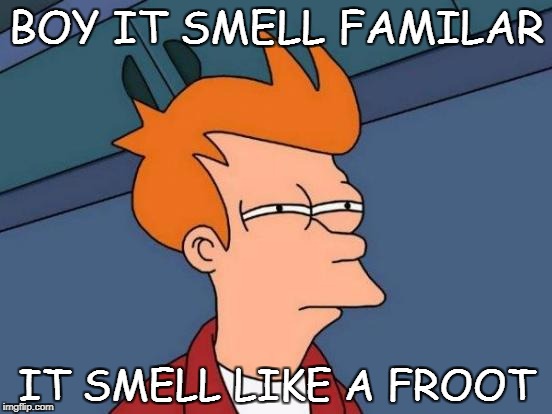 Futurama Fry Meme | BOY IT SMELL FAMILAR; IT SMELL LIKE A FROOT | image tagged in memes,futurama fry | made w/ Imgflip meme maker