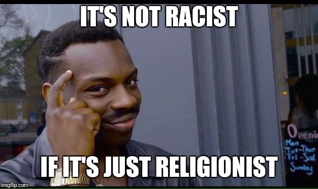 Roll Safe Think About It Meme | IT'S NOT RACIST; IF IT'S JUST RELIGIONIST | image tagged in thinking black guy | made w/ Imgflip meme maker