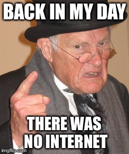 Back In My Day Meme | BACK IN MY DAY THERE WAS NO INTERNET | image tagged in memes,back in my day | made w/ Imgflip meme maker